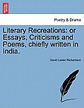 Literary Recreations: or Essays, Criticisms and Poems, chiefly written in India.