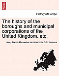 The history of the boroughs and municipal corporations of the United Kingdom, etc.