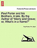 Paul Porter and His Brothers. a Tale. by the Author of Merry and Grave; Or, What's in a Name?