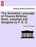 The Illustrated Language of Flowers Birthday Book, Compiled and Designed by F. E. D.