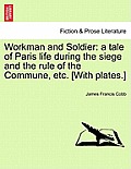 Workman and Soldier: A Tale of Paris Life During the Siege and the Rule of the Commune, Etc. [with Plates.]