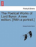 The Poetical Works of Lord Byron. a New Edition. [With a Portrait.]