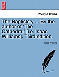 The Baptistery ... By the author of The Cathedral [i.e. Isaac Williams]. Third edition.