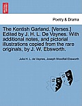 The Kentish Garland. [Verses.] Edited by J. H. L. De Vaynes. With additional notes, and pictorial illustrations copied from the rare originals, by J.