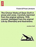The Choice Works of Dean Swift in prose and verse. Carefully reprinted from the original editions. With memoir (abridged from the original Life by She
