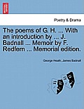 The Poems of G. H. ... with an Introduction by ... J. Badnall ... Memoir by F. Redfern ... Memorial Edition.