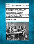 A treatise on the law of stock and stockholders: as applicable to railroad, banking, insurance, manufacturing, commercial, business, turnpike, bridge,