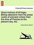 Great Authors of All Ages. Being selections from the prose works of eminent writers from the time of Pericles to the present day, etc.