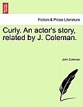 Curly. an Actor's Story, Related by J. Coleman.