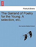 The Garland of Poetry for the Young. A selection, etc.