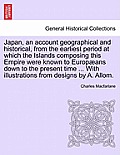 Japan, an Account Geographical and Historical, from the Earliest Period at Which the Islands Composing This Empire Were Known to Europ ANS Down to the