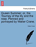 Queen Summer; Or, the Tourney of the Lily and the Rose. Penned and Portrayed by Walter Crane.