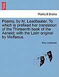Poems, by M. Leadbeater. to Which Is Prefixed Her Translation of the Thirteenth Book of the Aeneid; With the Latin Original by Maffaeus.