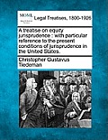 A treatise on equity jurisprudence: with particular reference to the present conditions of jurisprudence in the United States.