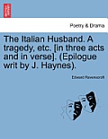The Italian Husband. a Tragedy, Etc. [In Three Acts and in Verse]. (Epilogue Writ by J. Haynes).