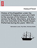 History of the Expedition under the command of Captains Lewis and Clark to the sources of the Missouri, thence across the Rocky Mountains, and down th