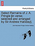 Select Remains of J. A. Pringle [In Verse; Selected and Arranged by Sir Andrew Halliday].