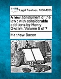A new abridgment of the law: with considerable additions by Henry Gwillim. Volume 5 of 7