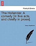The Hollander. a Comedy [In Five Acts, and Chiefly in Prose].