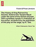 The History of King Richard the Second. Acted at the Theatre Royal Under the Name of the Sicilian Usurper. with a Prefatory Epistle in Vindication of