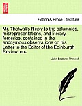 Mr. Thelwall's Reply to the Calumnies, Misrepresentations, and Literary Forgeries, Contained in the Anonymous Observations on His Letter to the Editor