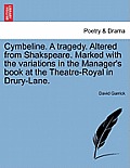 Cymbeline. a Tragedy. Altered from Shakspeare. Marked with the Variations in the Manager's Book at the Theatre-Royal in Drury-Lane.