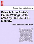 Extracts from Burke's Earlier Writings. with Notes by the REV. C. E. Moberly.
