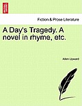 A Day's Tragedy. a Novel in Rhyme, Etc.