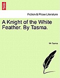 A Knight of the White Feather. by Tasma. Vol. II.