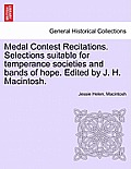 Medal Contest Recitations. Selections Suitable for Temperance Societies and Bands of Hope. Edited by J. H. Macintosh.