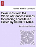 Selections from the Works of Charles Dickens for Reading or Recitation. Edited by Alfred H. Miles.