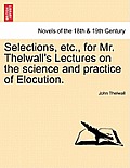 Selections, Etc., for Mr. Thelwall's Lectures on the Science and Practice of Elocution.