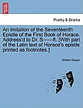 An Imitation of the Seventeenth Epistle of the First Book of Horace. Address'd to Dr. S------Ft. [with Part of the Latin Text of Horace's Epistle Prin