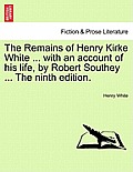 The Remains of Henry Kirke White ... with an Account of His Life, by Robert Southey ... the Ninth Edition.