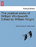 The Poetical Works of William Wordsworth. Edited by William Knight. Volume Second.