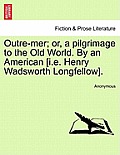 Outre-mer; or, a pilgrimage to the Old World. By an American [i.e. Henry Wadsworth Longfellow].