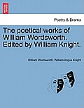 The Poetical Works of William Wordsworth. Edited by William Knight.