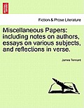 Miscellaneous Papers: Including Notes on Authors, Essays on Various Subjects, and Reflections in Verse.