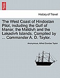 The West Coast of Hindostan Pilot, Including the Gulf of Manar, the Maldivh and the Lakadivh Islands. Compiled by ... Commander A. D. Taylor.