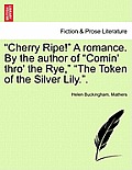 Cherry Ripe! a Romance. by the Author of Comin' Thro' the Rye, The Token of the Silver Lily..