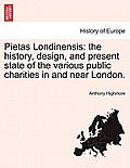 Pietas Londinensis: The History, Design, and Present State of the Various Public Charities in and Near London.