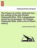 The Papers of a Critic. Selected from the Writings of the Late Charles Wentworth Dilke. with a Biographical Sketch by His Grandson, Sir Charles Wentwo