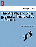 The Wreath, and Other Pastorals. Illustrated by T. Pearce.