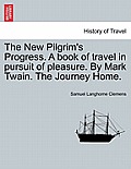 The New Pilgrim's Progress. A book of travel in pursuit of pleasure. By Mark Twain. The Journey Home.