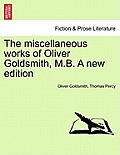The miscellaneous works of Oliver Goldsmith, M.B. A new edition. VOLUME III