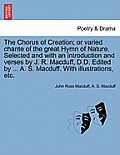 The Chorus of Creation; Or Varied Chante of the Great Hymn of Nature. Selected and with an Introduction and Verses by J. R. Macduff, D.D. Edited by ..