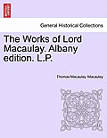 The Works of Lord Macaulay. Albany Edition. L.P.