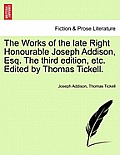 The Works of the late Right Honourable Joseph Addison, Esq. The third edition, etc. Edited by Thomas Tickell.