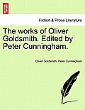 The Works of Oliver Goldsmith. Edited by Peter Cunningham.