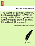 The Works of Samuel Johnson, LL.D. A new edition ... With an essay on his life and genius by Arthur Murphy. [With a portrait. Edited by A. Chalmers.]